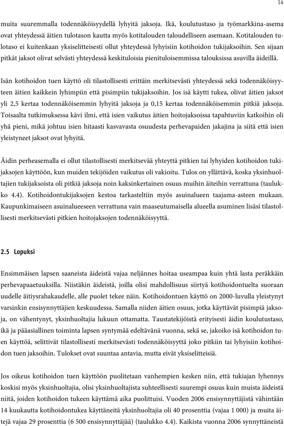 Sen sijaan pitkät jaksot olivat selvästi yhteydessä keskituloisia pienituloisemmissa talouksissa asuvilla äideillä.