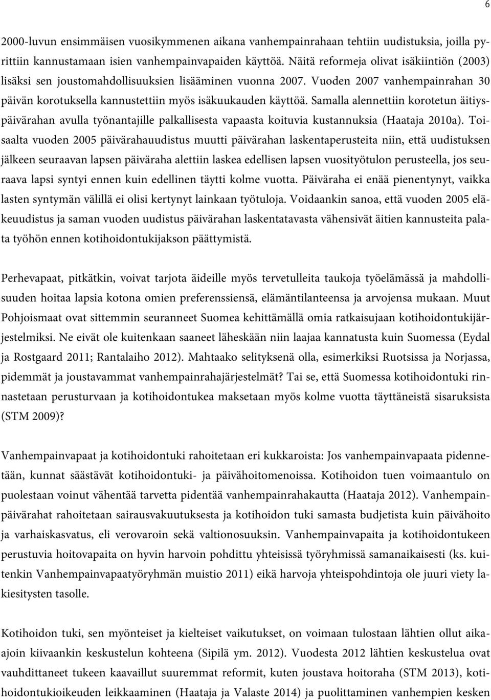 Samalla alennettiin korotetun äitiyspäivärahan avulla työnantajille palkallisesta vapaasta koituvia kustannuksia (Haataja 2010a).