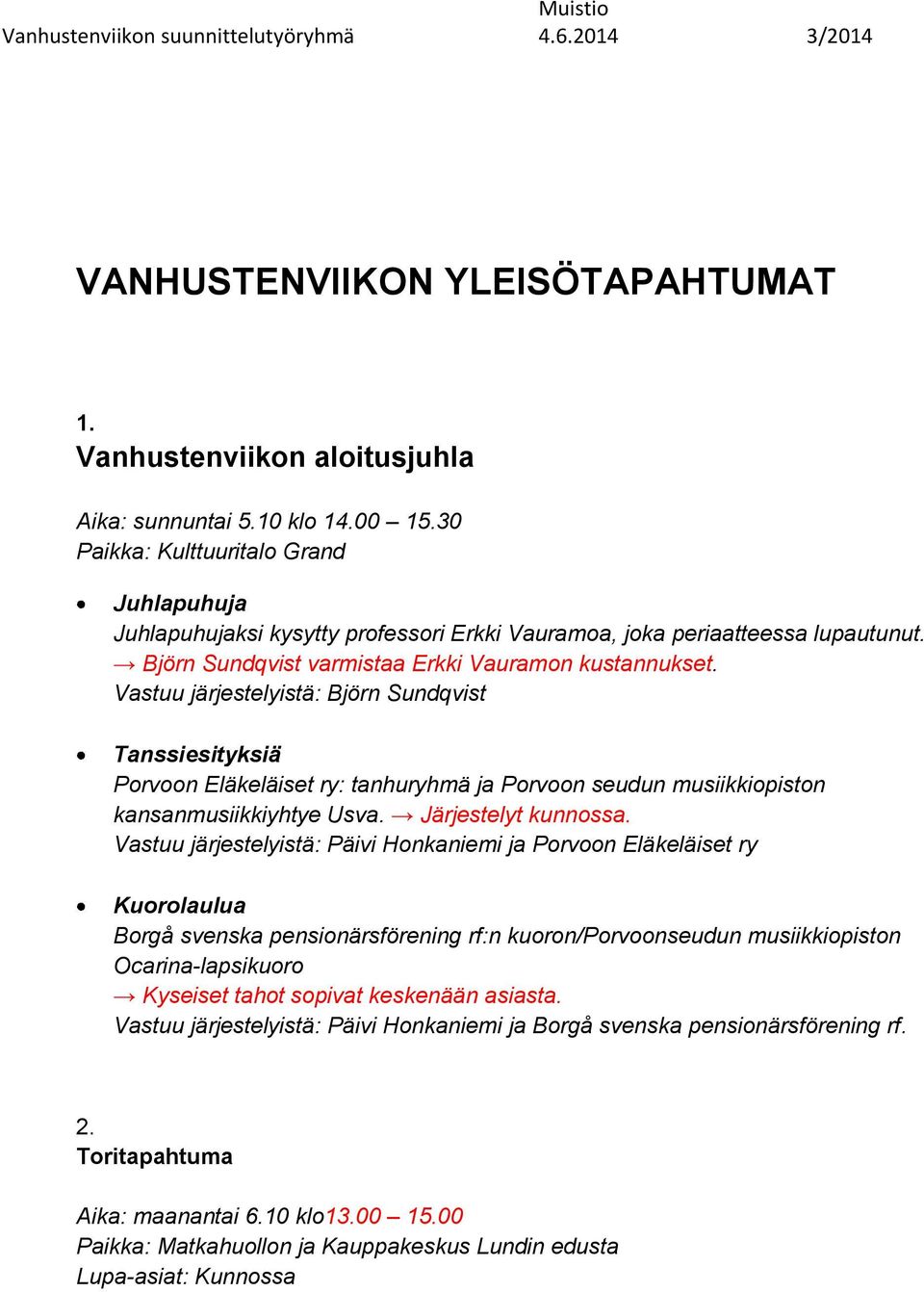 Vastuu järjestelyistä: Björn Sundqvist Tanssiesityksiä Porvoon Eläkeläiset ry: tanhuryhmä ja Porvoon seudun musiikkiopiston kansanmusiikkiyhtye Usva. Järjestelyt kunnossa.