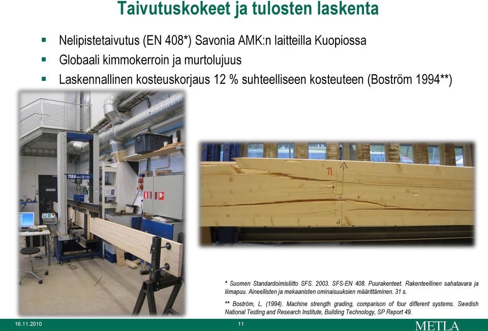 Puurakenteet. Rakenteellinen sahatavara ja liimapuu. Aineellisten ja mekaanisten ominaisuuksien määrittäminen. 31 s. ** Boström, L. (1994).