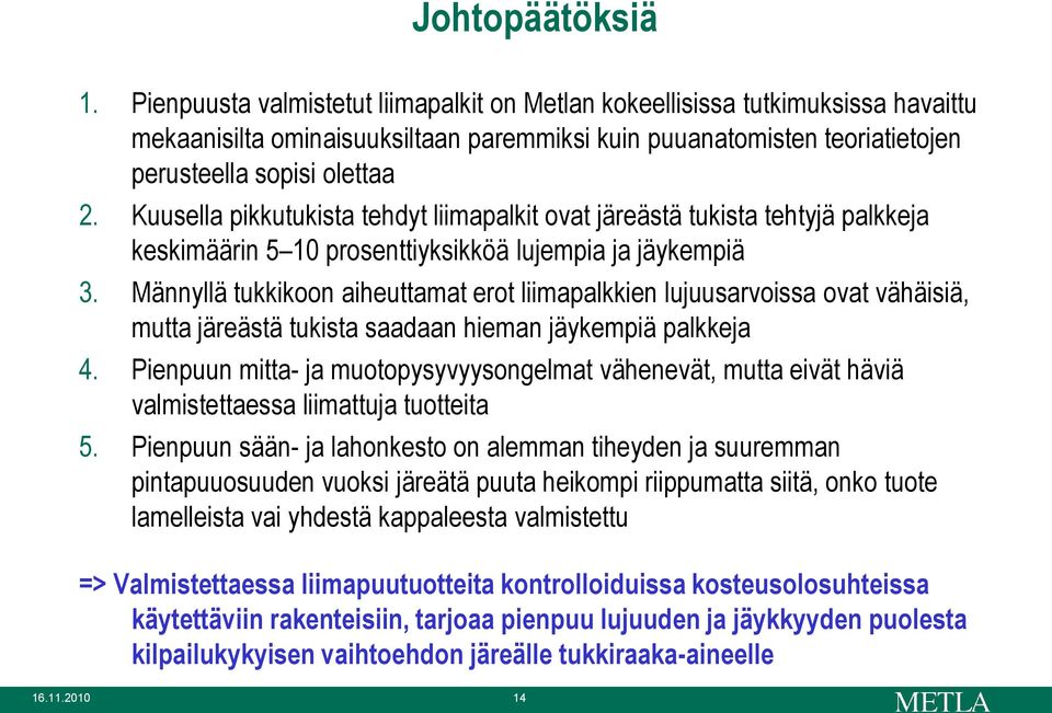 Kuusella pikkutukista tehdyt liimapalkit ovat järeästä tukista tehtyjä palkkeja keskimäärin 5 10 prosenttiyksikköä lujempia ja jäykempiä 3.