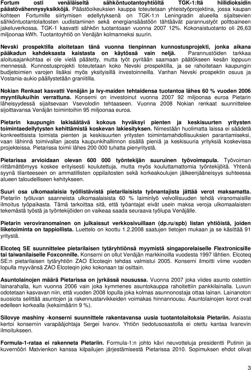 sekä energiansäästöön tähtäävät parannustyöt polttoaineen jakeluverkossa. TGK-1 kasvatti sähkön tuotantoaan vuonna 2007 12%. Kokonaistuotanto oli 26,63 miljoonaa kwh.