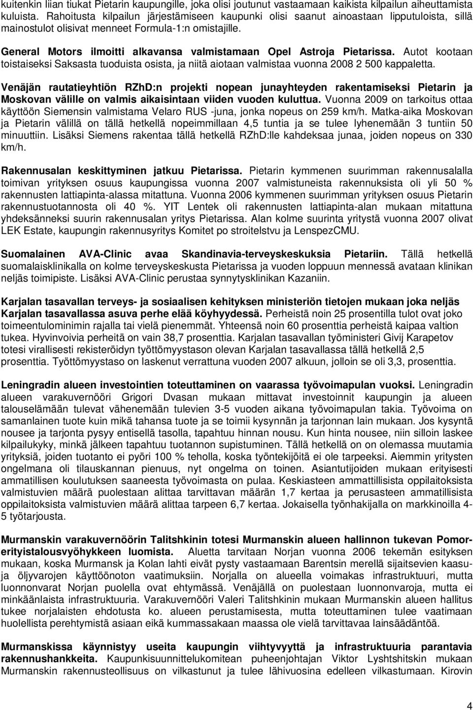 General Motors ilmoitti alkavansa valmistamaan Opel Astroja Pietarissa. Autot kootaan toistaiseksi Saksasta tuoduista osista, ja niitä aiotaan valmistaa vuonna 2008 2 500 kappaletta.