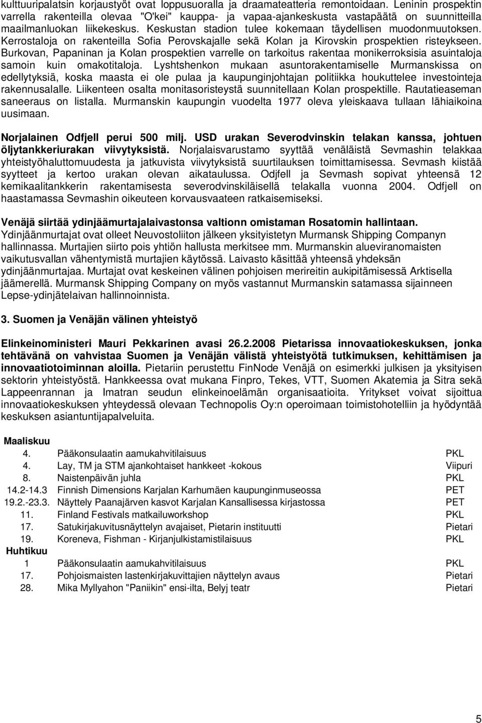 Keskustan stadion tulee kokemaan täydellisen muodonmuutoksen. Kerrostaloja on rakenteilla Sofia Perovskajalle sekä Kolan ja Kirovskin prospektien risteykseen.