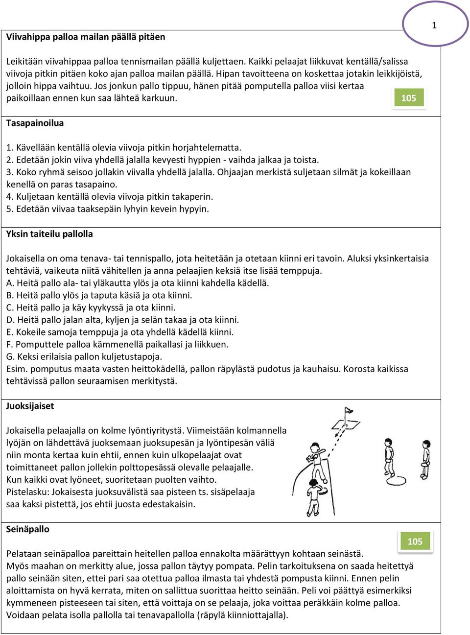 Tasapainoilua 1. Kävellään kentällä olevia viivoja pitkin horjahtelematta. 2. Edetään jokin viiva yhdellä jalalla kevyesti hyppien - vaihda jalkaa ja toista. 3.