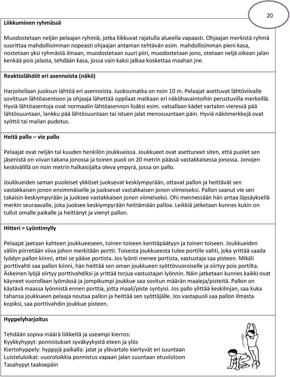 maahan jne. Reaktiolähdöt eri asennoista (näkö) Harjoitellaan juoksun lähtöä eri asennoista. Juoksumatka on noin 10 m.