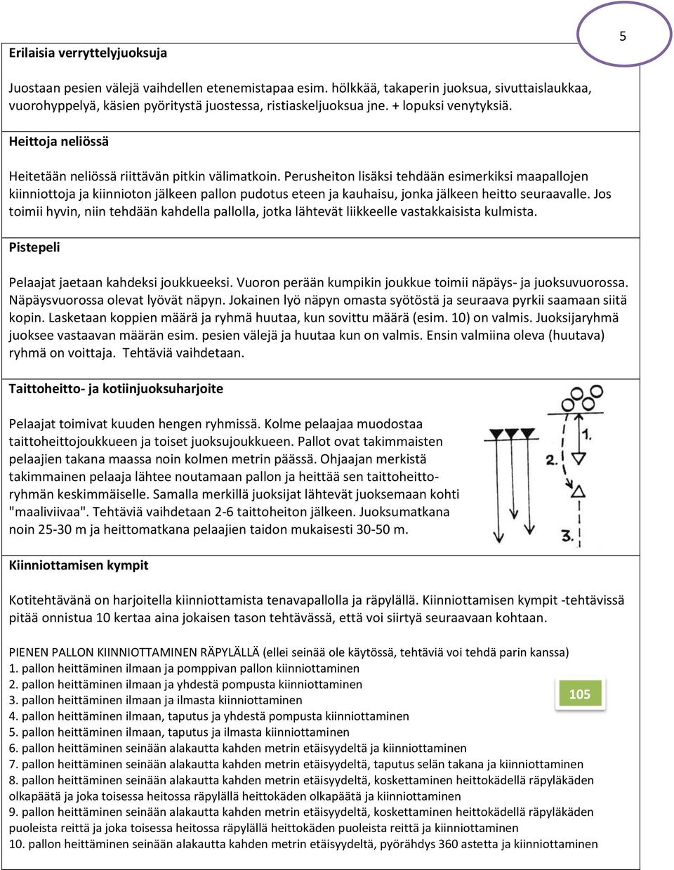 Perusheiton lisäksi tehdään esimerkiksi maapallojen kiinniottoja ja kiinnioton jälkeen pallon pudotus eteen ja kauhaisu, jonka jälkeen heitto seuraavalle.