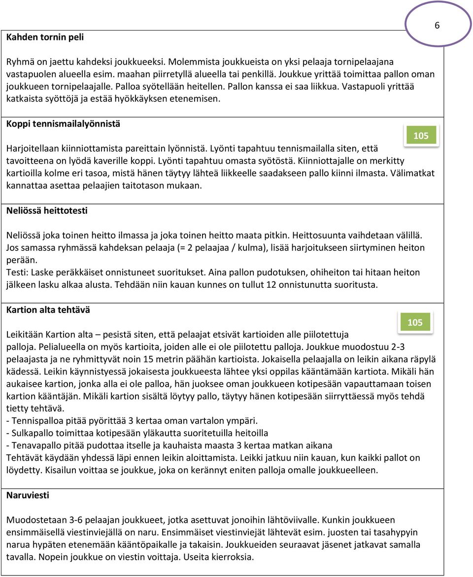 Koppi tennismailalyönnistä Harjoitellaan kiinniottamista pareittain lyönnistä. Lyönti tapahtuu tennismailalla siten, että tavoitteena on lyödä kaverille koppi. Lyönti tapahtuu omasta syötöstä.