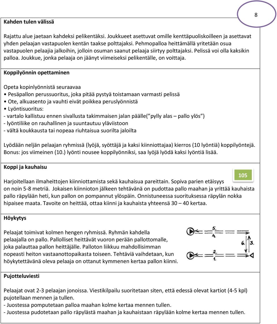 Joukkue, jonka pelaaja on jäänyt viimeiseksi pelikentälle, on voittaja.