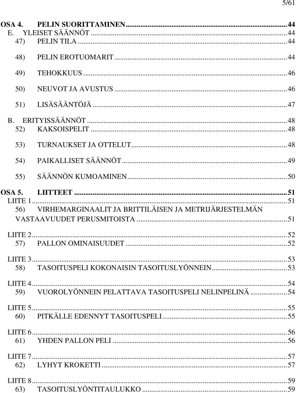 ..51 56) VIRHEMARGINAALIT JA BRITTILÄISEN JA METRIJÄRJESTELMÄN VASTAAVUUDET PERUSMITOISTA...51 LIITE 2...52 57) PALLON OMINAISUUDET...52 LIITE 3...53 58) TASOITUSPELI KOKONAISIN TASOITUSLYÖNNEIN.