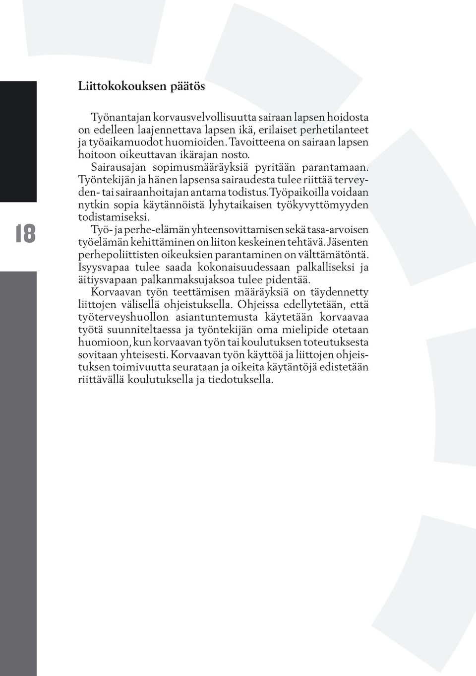 Työntekijän ja hänen lapsensa sairaudesta tulee riittää terveyden- tai sairaanhoitajan antama todistus. Työpaikoilla voidaan nytkin sopia käytännöistä lyhytaikaisen työkyvyttömyyden todistamiseksi.