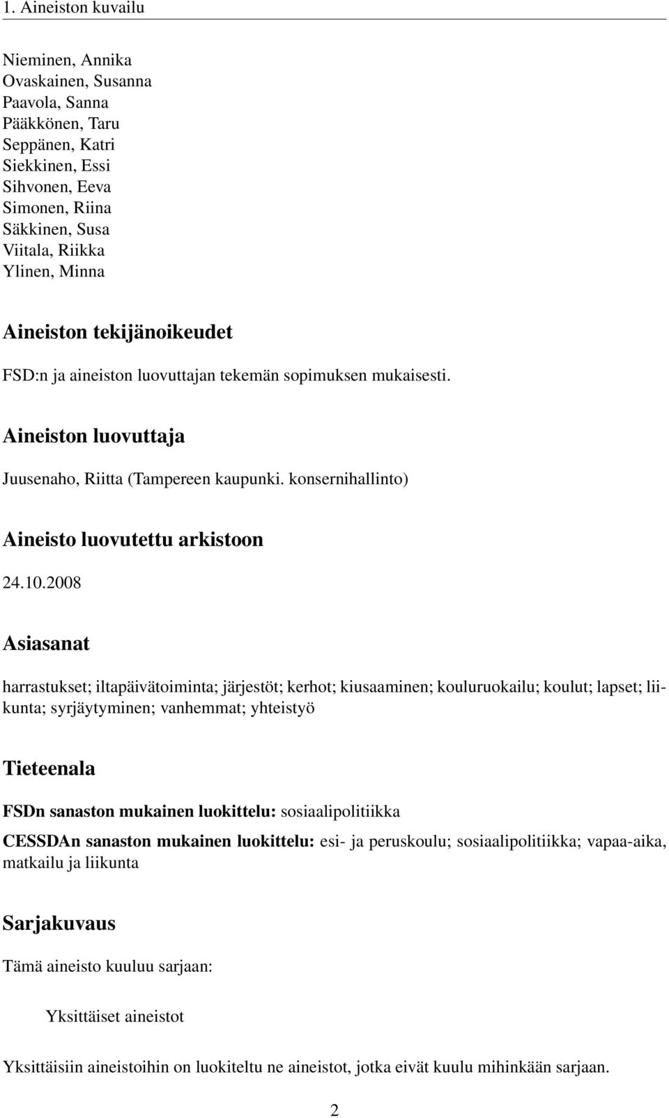 10.2008 Asiasanat harrastukset; iltapäivätoiminta; järjestöt; kerhot; kiusaaminen; kouluruokailu; koulut; lapset; liikunta; syrjäytyminen; vanhemmat; yhteistyö Tieteenala FSDn sanaston mukainen