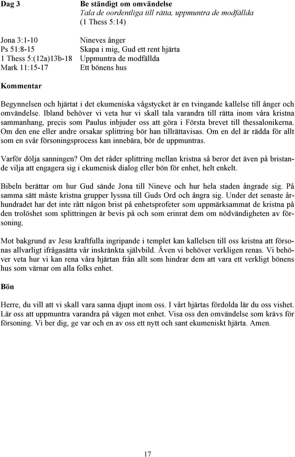 Ibland behöver vi veta hur vi skall tala varandra till rätta inom våra kristna sammanhang, precis som Paulus inbjuder oss att göra i Första brevet till thessalonikerna.