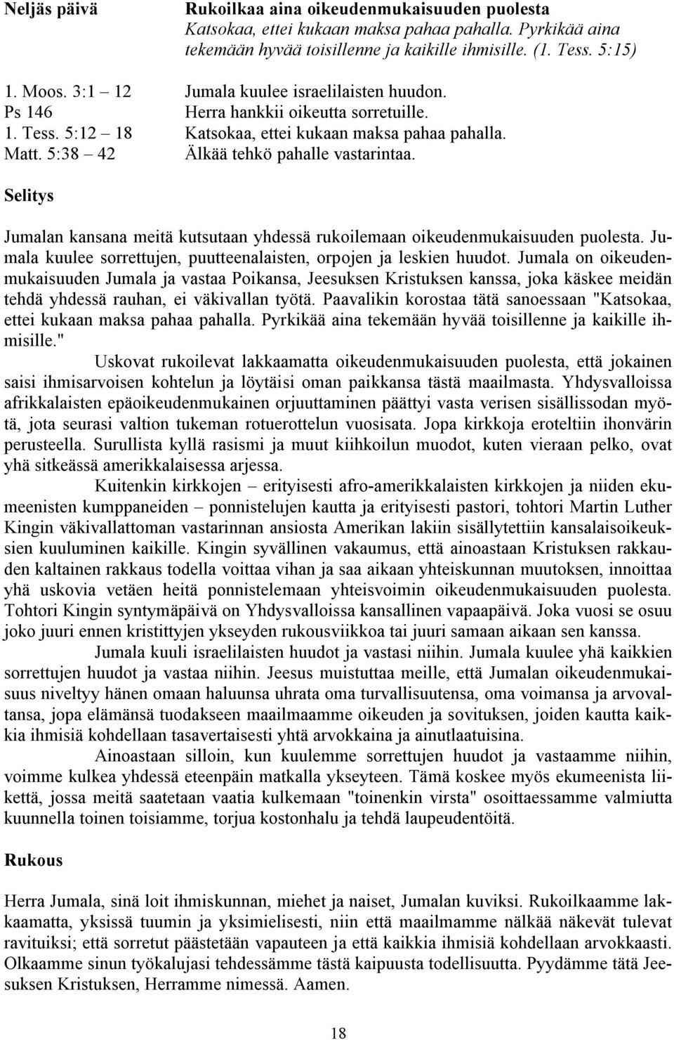 Selitys Jumalan kansana meitä kutsutaan yhdessä rukoilemaan oikeudenmukaisuuden puolesta. Jumala kuulee sorrettujen, puutteenalaisten, orpojen ja leskien huudot.