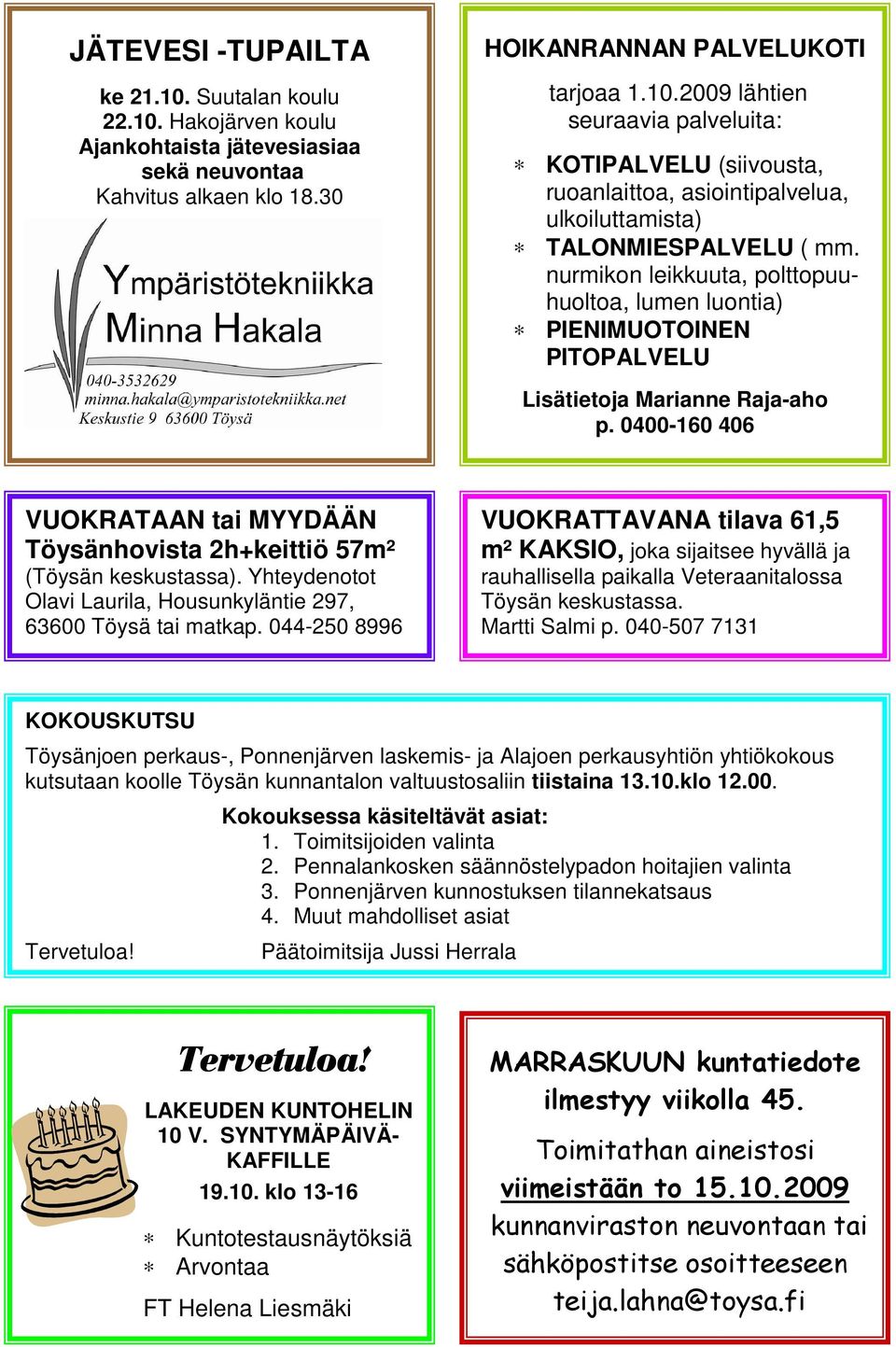 Yhteydenotot Olavi Laurila, Housunkyläntie 297, 63600 Töysä tai matkap.