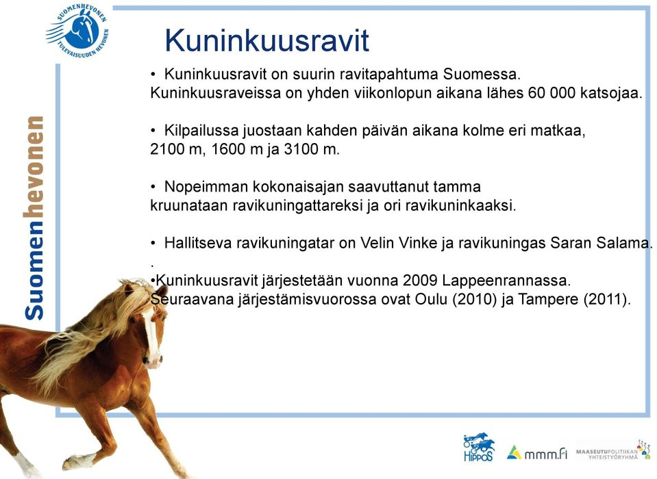 Kilpailussa juostaan kahden päivän aikana kolme eri matkaa, 2100 m, 1600 m ja 3100 m.