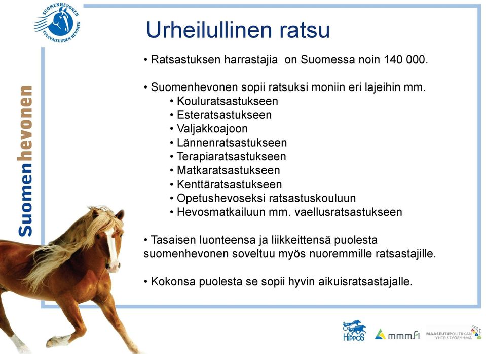 Kouluratsastukseen Esteratsastukseen Valjakkoajoon Lännenratsastukseen Terapiaratsastukseen Matkaratsastukseen