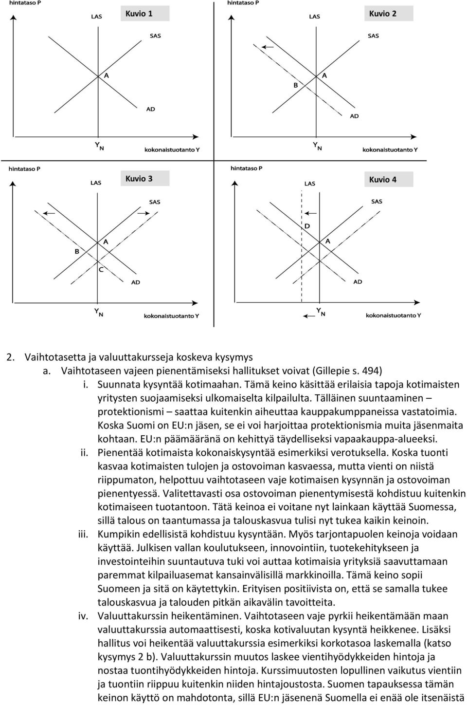 Koska Suomi on EU:n jäsen, se ei voi harjoittaa protektionismia muita jäsenmaita kohtaan. EU:n päämääränä on kehittyä täydelliseksi vapaakauppa-alueeksi. ii.