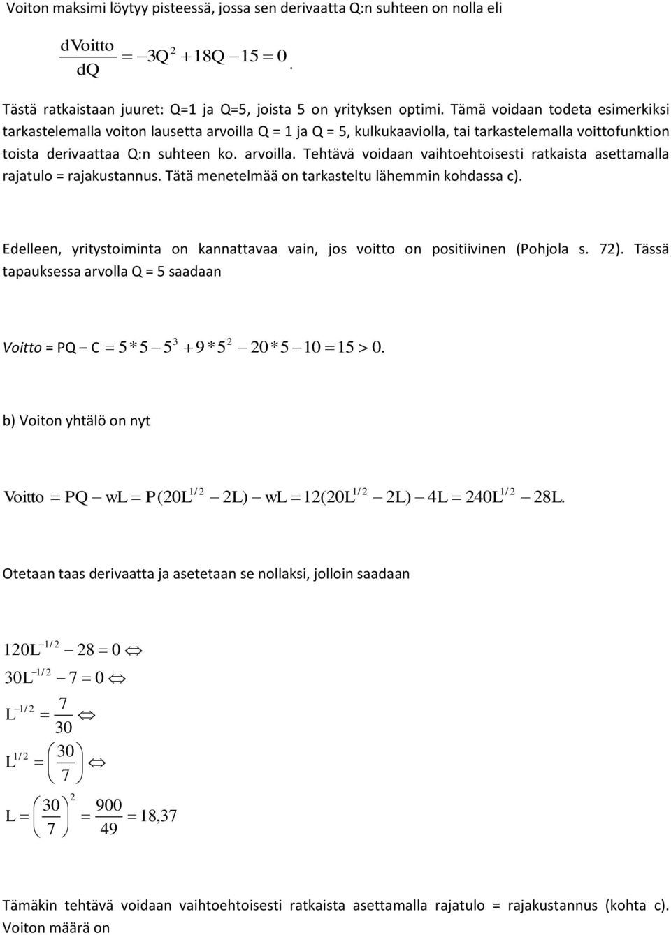 Tätä menetelmää on tarkasteltu lähemmin kohdassa c). Edelleen, yritystoiminta on kannattavaa vain, jos voitto on positiivinen (Pohjola s. 7).