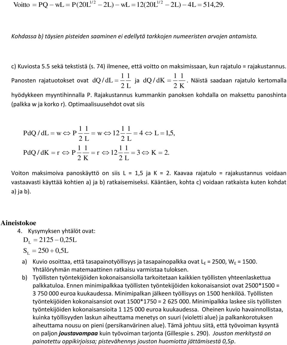 Rajakustannus kummankin panoksen kohdalla on maksettu panoshinta (palkka w ja korko r). Optimaalisuusehdot ovat siis 1 1 1 1 PdQ / dl w P w 1 4 L 1,5, L L 1 1 1 1 PdQ / dk r P r 1 3 K.