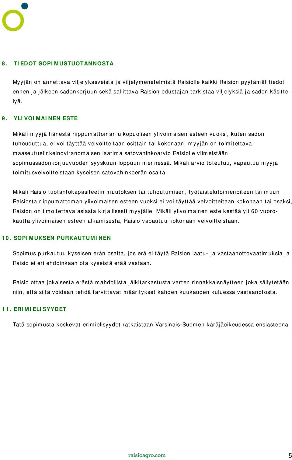 YLIVOIMAINEN ESTE Mikäli myyjä hänestä riippumattoman ulkopuolisen ylivoimaisen esteen vuoksi, kuten sadon tuhouduttua, ei voi täyttää velvoitteitaan osittain tai kokonaan, myyjän on toimitettava