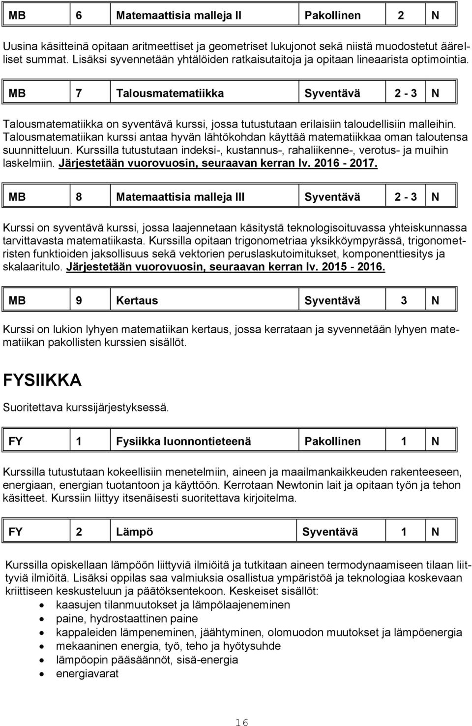 MB 7 Talousmatematiikka Syventävä 2-3 N Talousmatematiikka on syventävä kurssi, jossa tutustutaan erilaisiin taloudellisiin malleihin.