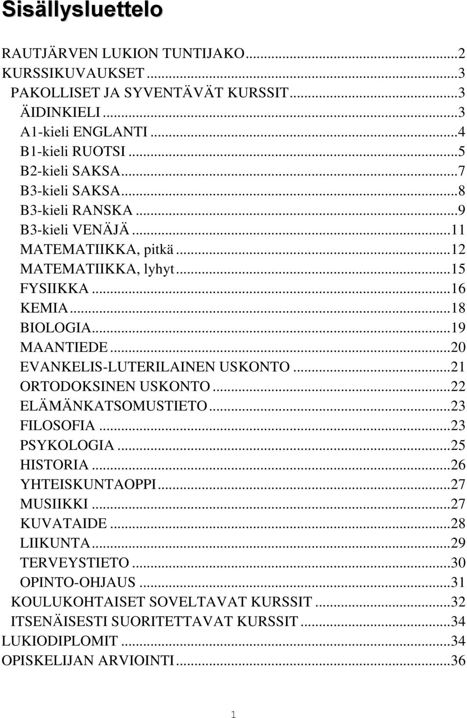 .. 20 EVANKELIS-LUTERILAINEN USKONTO... 21 ORTODOKSINEN USKONTO... 22 ELÄMÄNKATSOMUSTIETO... 23 FILOSOFIA... 23 PSYKOLOGIA... 25 HISTORIA... 26 YHTEISKUNTAOPPI... 27 MUSIIKKI.