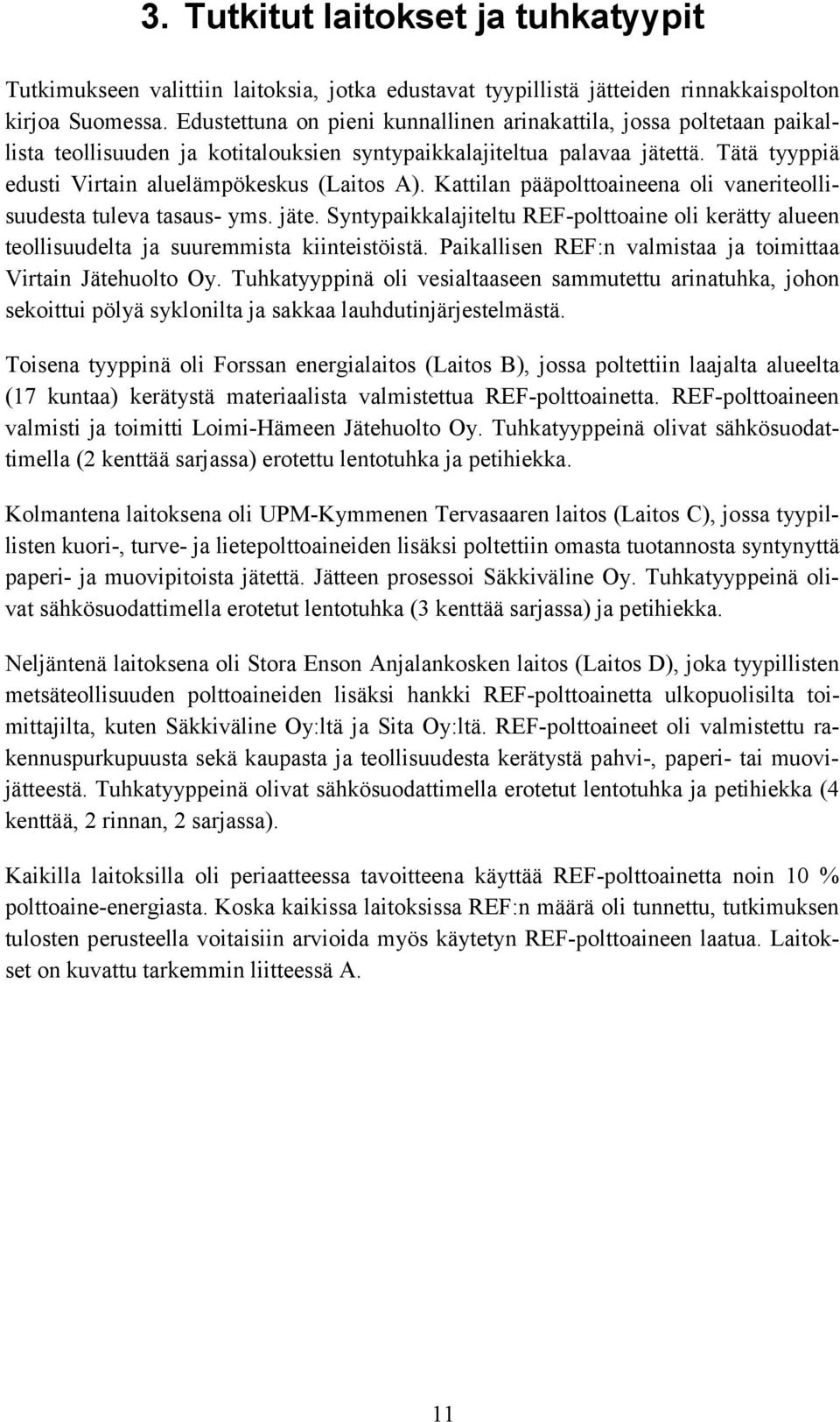 Kattilan pääpolttoaineena oli vaneriteollisuudesta tuleva tasaus- yms. jäte. Syntypaikkalajiteltu REF-polttoaine oli kerätty alueen teollisuudelta ja suuremmista kiinteistöistä.