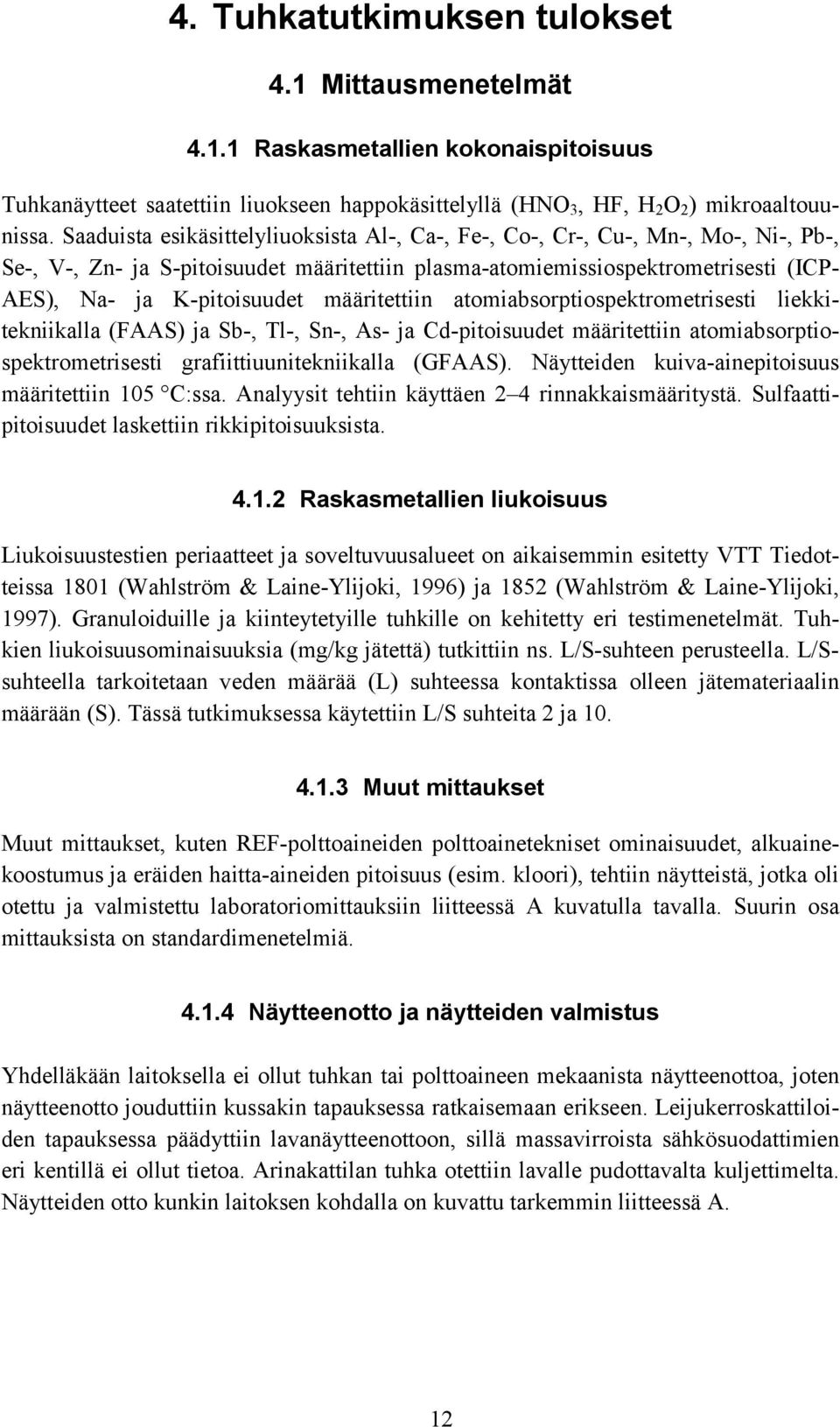 määritettiin atomiabsorptiospektrometrisesti liekkitekniikalla (FAAS) ja Sb-, Tl-, Sn-, As- ja Cd-pitoisuudet määritettiin atomiabsorptiospektrometrisesti grafiittiuunitekniikalla (GFAAS).