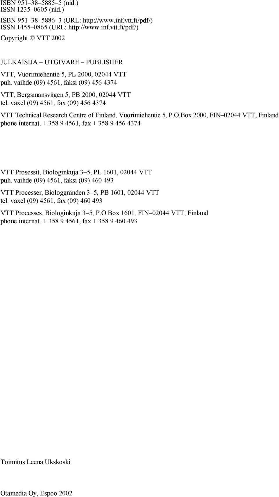 Box 2000, FIN 02044 VTT, Finland phone internat. + 358 9 4561, fax + 358 9 456 4374 VTT Prosessit, Biologinkuja 3 5, PL 1601, 02044 VTT puh.