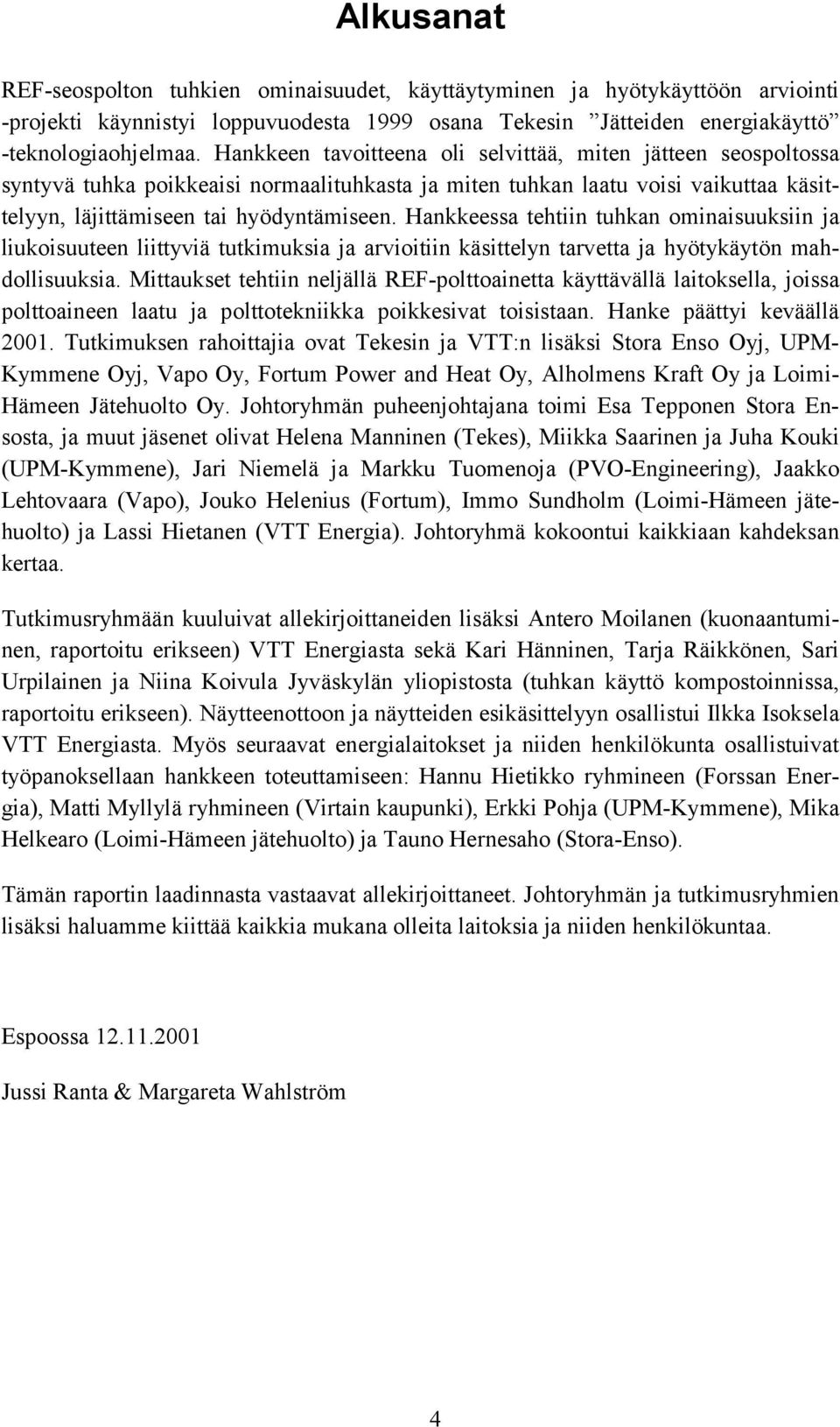 Hankkeessa tehtiin tuhkan ominaisuuksiin ja liukoisuuteen liittyviä tutkimuksia ja arvioitiin käsittelyn tarvetta ja hyötykäytön mahdollisuuksia.