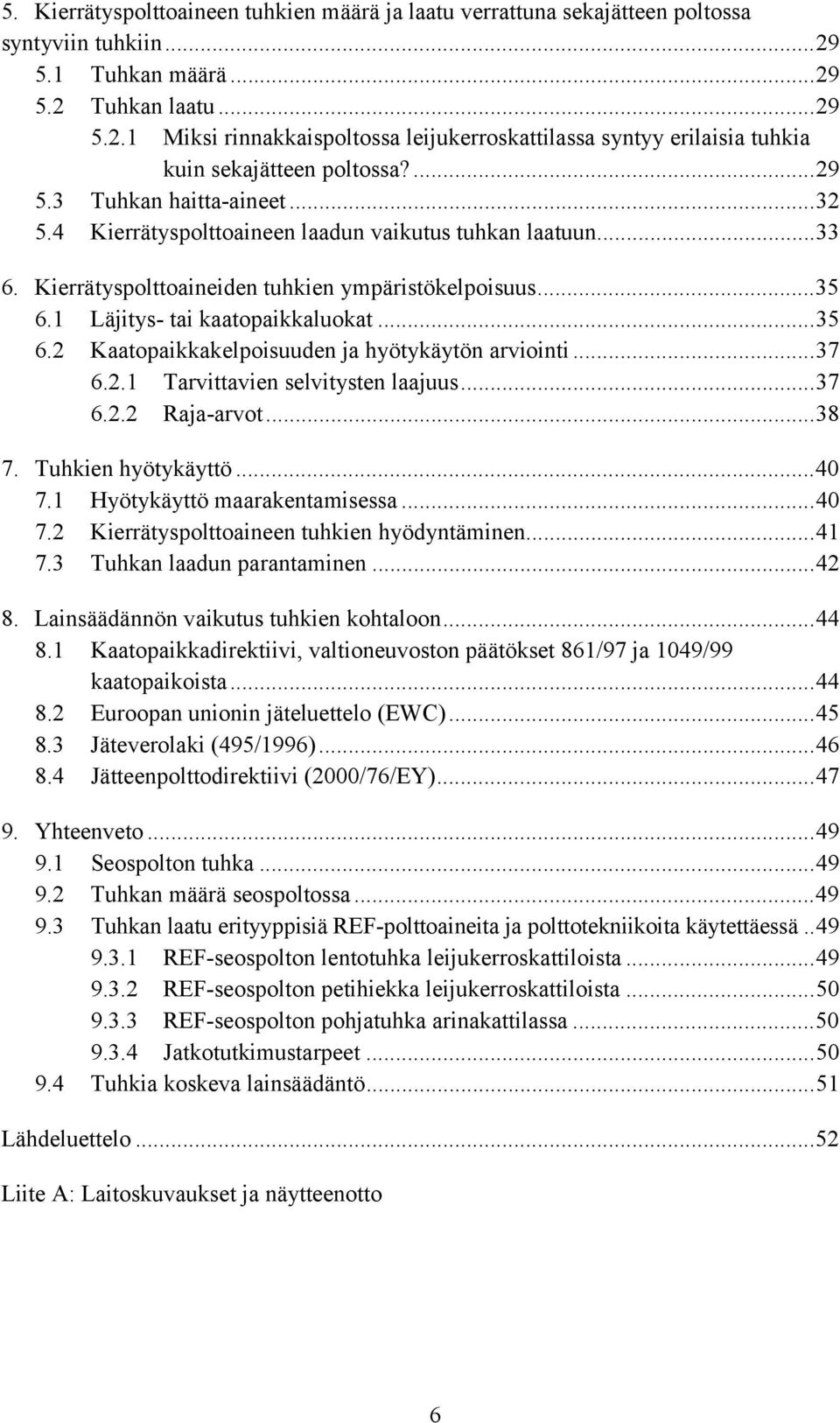 4 Kierrätyspolttoaineen laadun vaikutus tuhkan laatuun...33 6. Kierrätyspolttoaineiden tuhkien ympäristökelpoisuus...35 6.1 Läjitys- tai kaatopaikkaluokat...35 6.2 Kaatopaikkakelpoisuuden ja hyötykäytön arviointi.