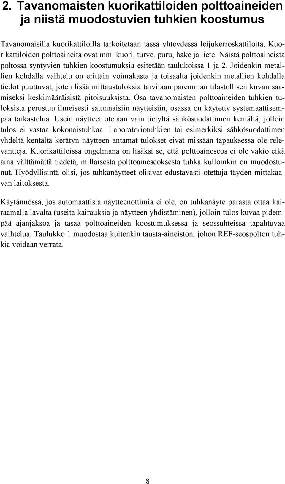 Joidenkin metallien kohdalla vaihtelu on erittäin voimakasta ja toisaalta joidenkin metallien kohdalla tiedot puuttuvat, joten lisää mittaustuloksia tarvitaan paremman tilastollisen kuvan saamiseksi