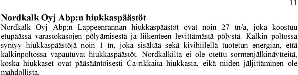 Kalkin poltossa syntyy hiukkaspäästöjä noin 1 tn, joka sisältää sekä kivihiilellä tuotetun energian, että kalkinpoltossa