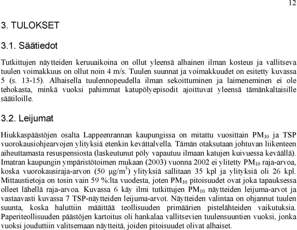 Alhaisella tuulennopeudella ilman sekoittuminen ja laimeneminen ei ole tehokasta, minkä vuoksi pahimmat katupölyepisodit ajoittuvat yleensä tämänkaltaisille säätiloille. 3.2.