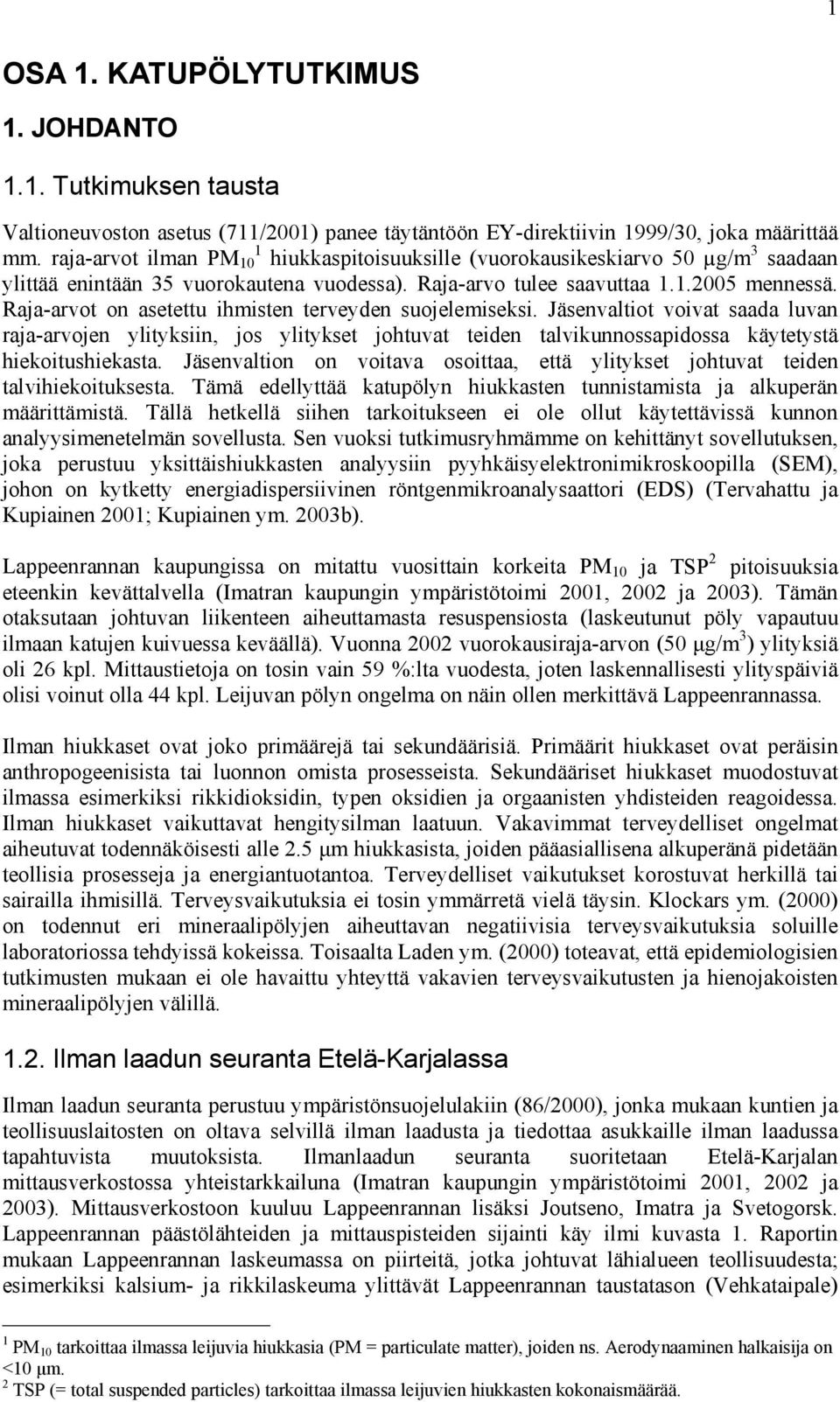 Raja-arvot on asetettu ihmisten terveyden suojelemiseksi. Jäsenvaltiot voivat saada luvan raja-arvojen ylityksiin, jos ylitykset johtuvat teiden talvikunnossapidossa käytetystä hiekoitushiekasta.