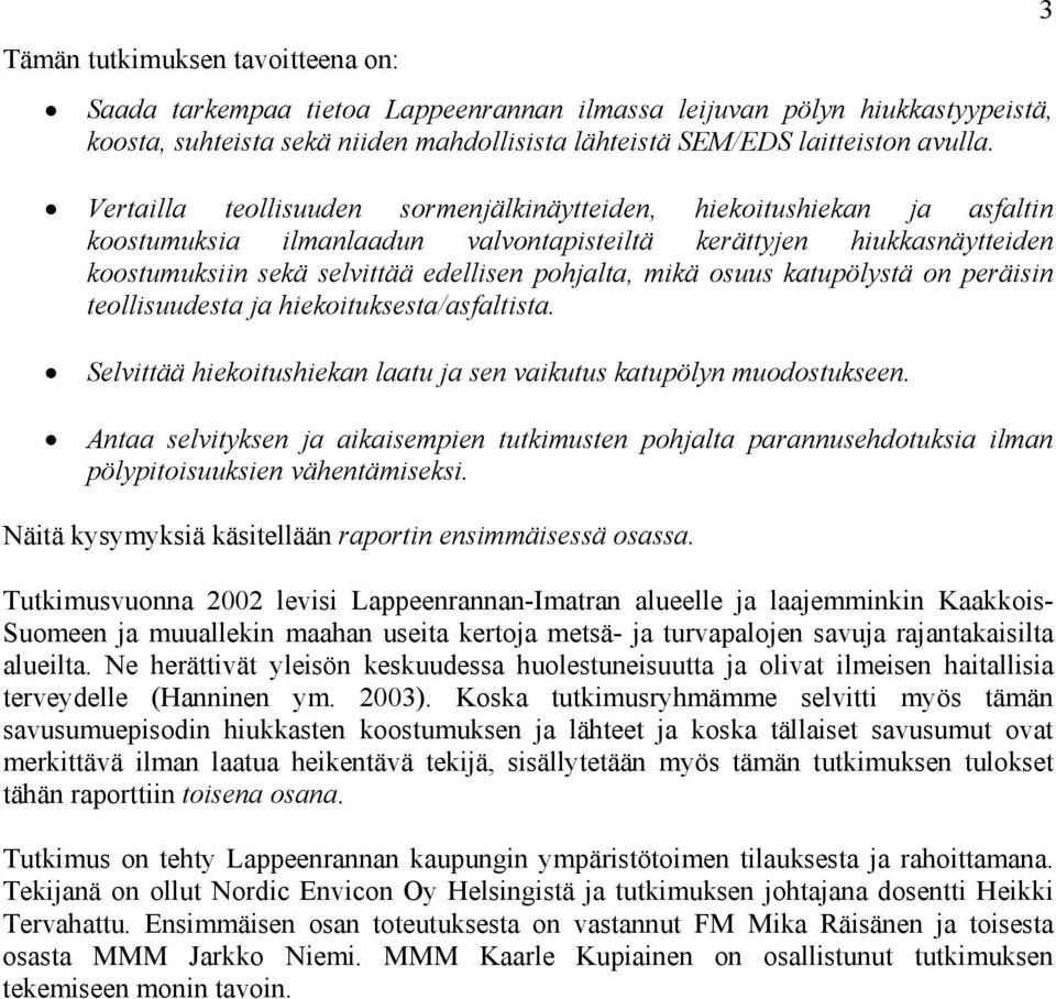 osuus katupölystä on peräisin teollisuudesta ja hiekoituksesta/asfaltista. Selvittää hiekoitushiekan laatu ja sen vaikutus katupölyn muodostukseen.