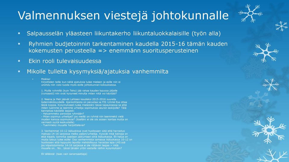 Kirjoittelen teille kun näitä ajatuksia tulee mieleen ja esille niin ei unohdu niin voisi tuoda myös esille johtokunnan kokouksessa. 1.