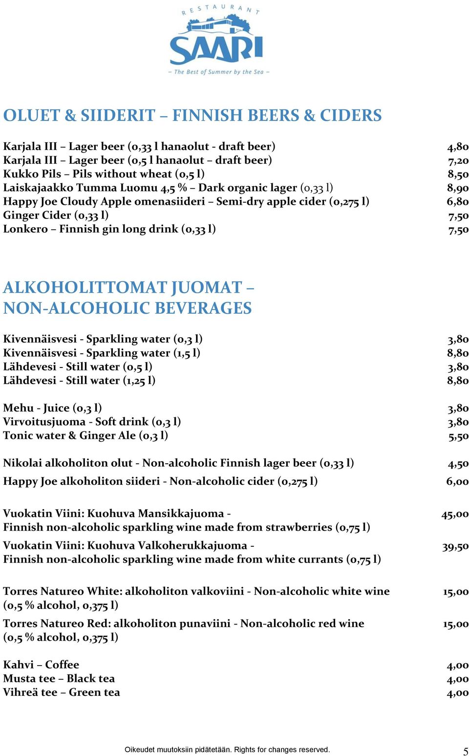 l) 7,50 ALKOHOLITTOMAT JUOMAT NON-ALCOHOLIC BEVERAGES Kivennäisvesi - Sparkling water (0,3 l) Kivennäisvesi - Sparkling water (1,5 l) 3,80 8,80 Lähdevesi - Still water (0,5 l) 3,80 Lähdevesi - Still