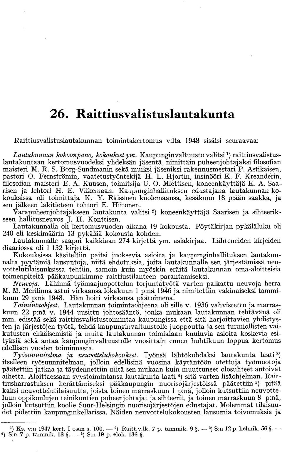 Borg-Sundmanin sekä muiksi jäseniksi rakennusmestari P. Astikaisen, pastori O. Fernströmin, vaatetustyöntekijä H. L. Hjortin, insinööri K. F. Kreanderin, filosofian maisteri E. A. Kuusen, toimitsija U.