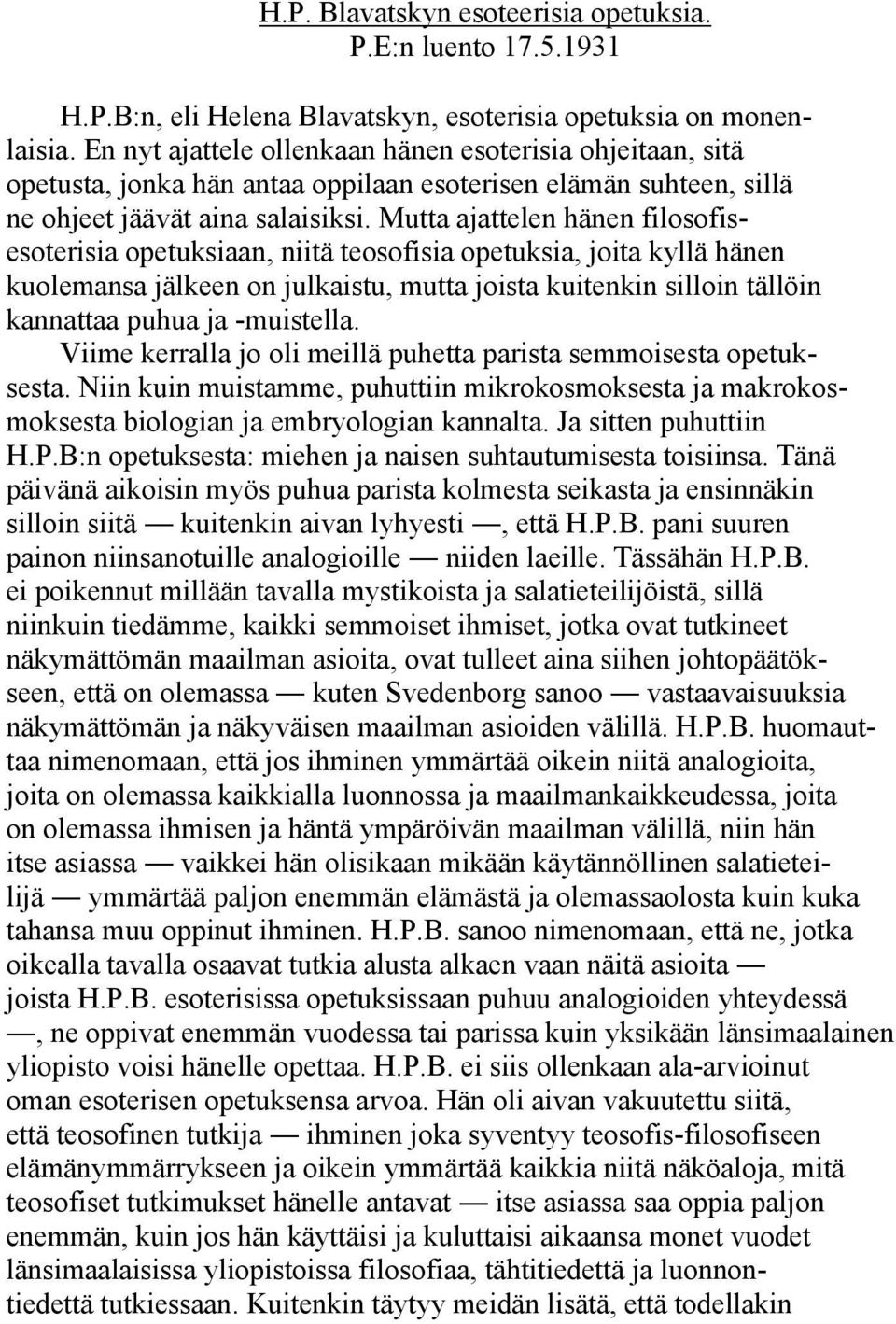 Mutta ajattelen hänen filosofisesoterisia opetuksiaan, niitä teosofisia opetuksia, joita kyllä hänen kuolemansa jälkeen on julkaistu, mutta joista kuitenkin silloin tällöin kannattaa puhua ja