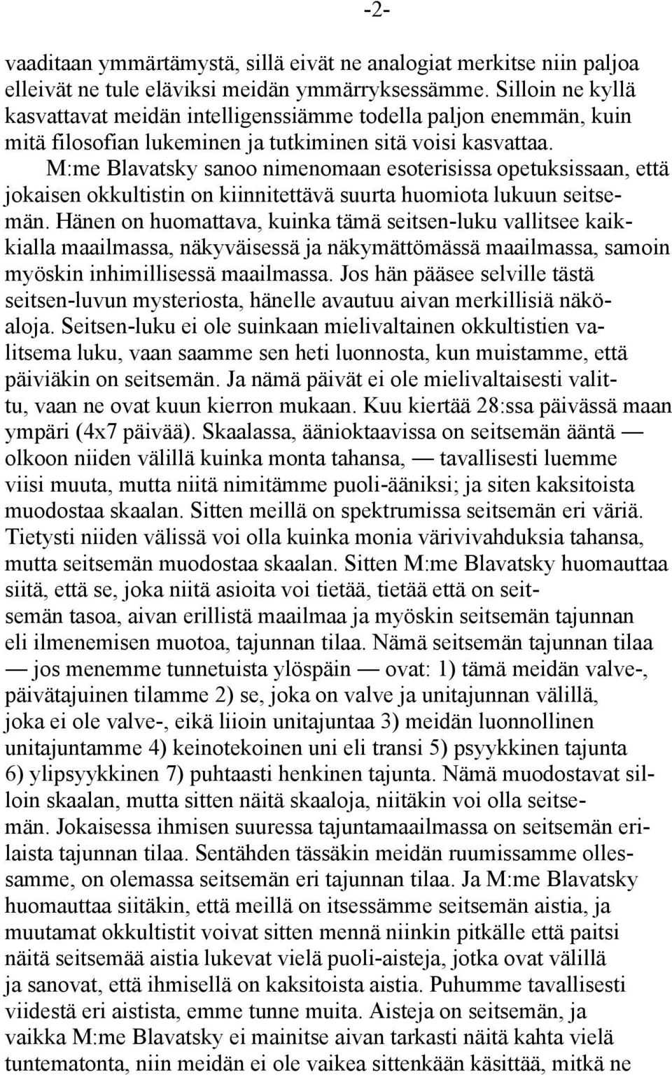 M:me Blavatsky sanoo nimenomaan esoterisissa opetuksissaan, että jokaisen okkultistin on kiinnitettävä suurta huomiota lukuun seitsemän.