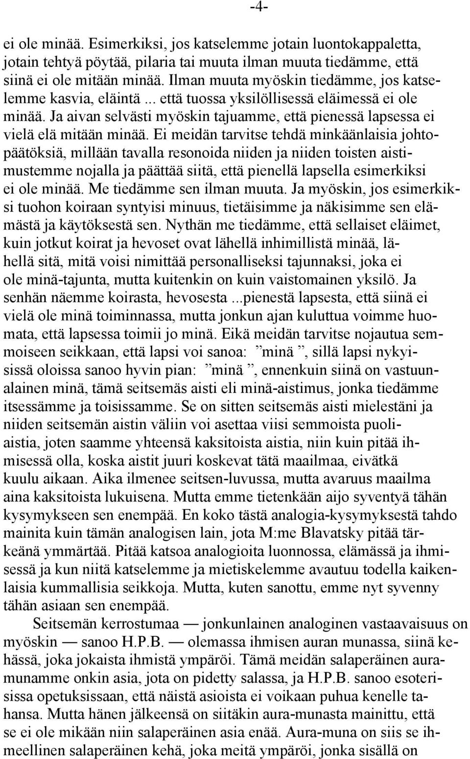 Ei meidän tarvitse tehdä minkäänlaisia johtopäätöksiä, millään tavalla resonoida niiden ja niiden toisten aistimustemme nojalla ja päättää siitä, että pienellä lapsella esimerkiksi ei ole minää.