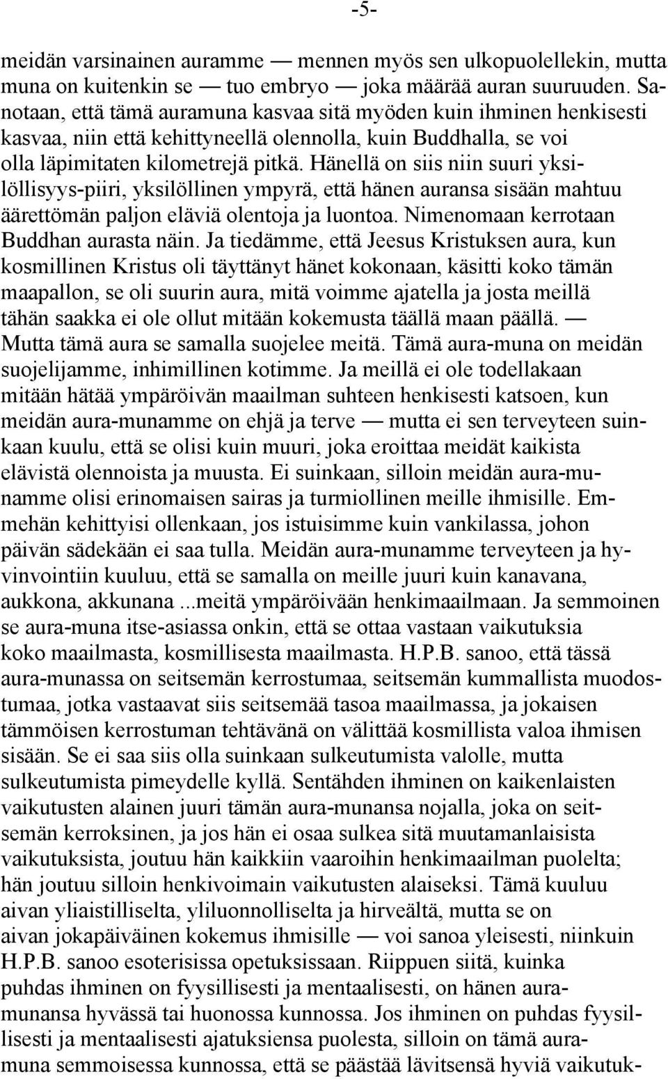 Hänellä on siis niin suuri yksilöllisyys-piiri, yksilöllinen ympyrä, että hänen auransa sisään mahtuu äärettömän paljon eläviä olentoja ja luontoa. Nimenomaan kerrotaan Buddhan aurasta näin.