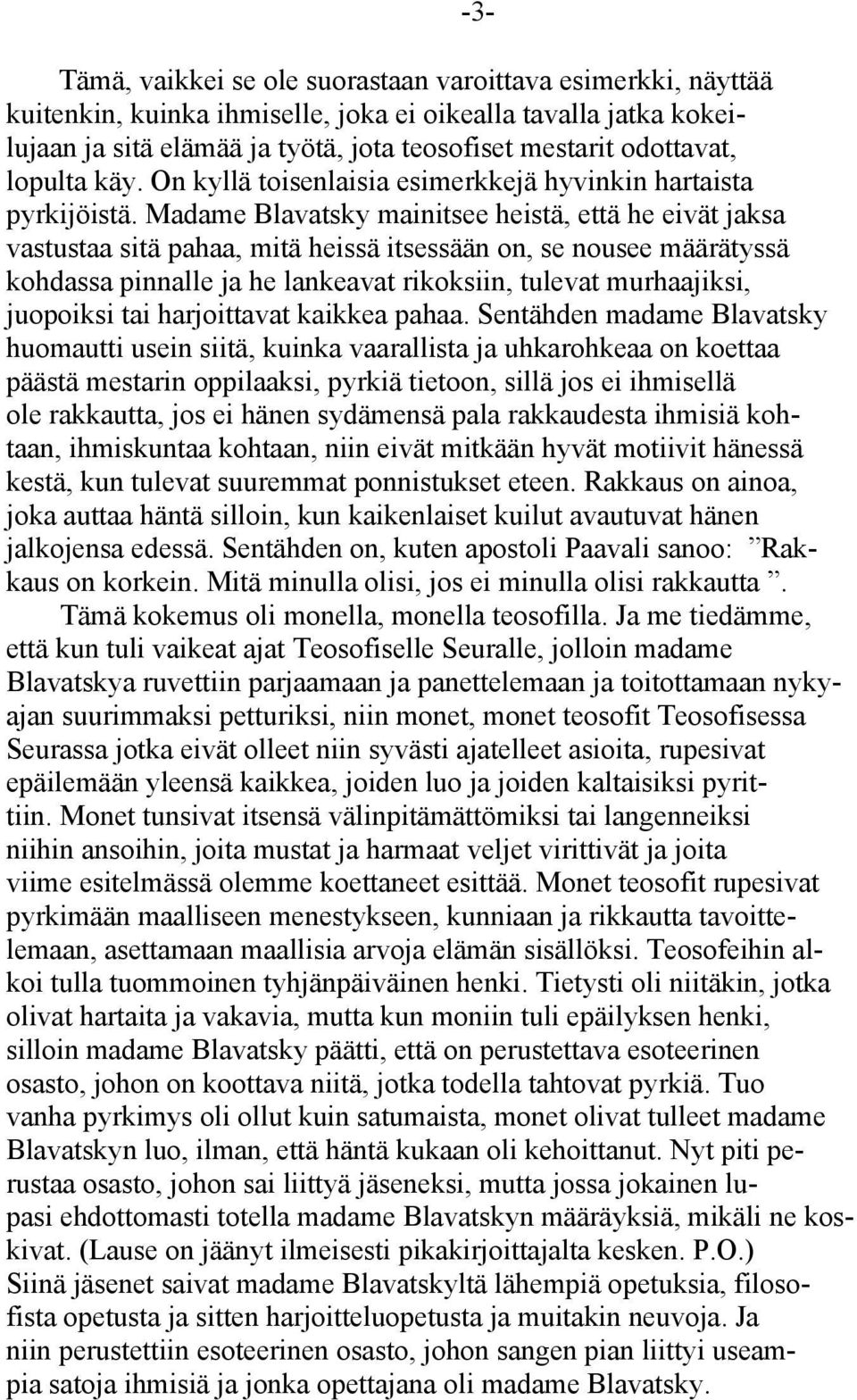 Madame Blavatsky mainitsee heistä, että he eivät jaksa vastustaa sitä pahaa, mitä heissä itsessään on, se nousee määrätyssä kohdassa pinnalle ja he lankeavat rikoksiin, tulevat murhaajiksi, juopoiksi