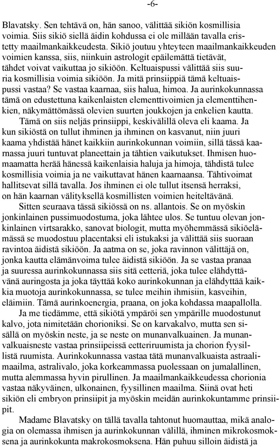 Keltuaispussi välittää siis suuria kosmillisia voimia sikiöön. Ja mitä prinsiippiä tämä keltuaispussi vastaa? Se vastaa kaarnaa, siis halua, himoa.