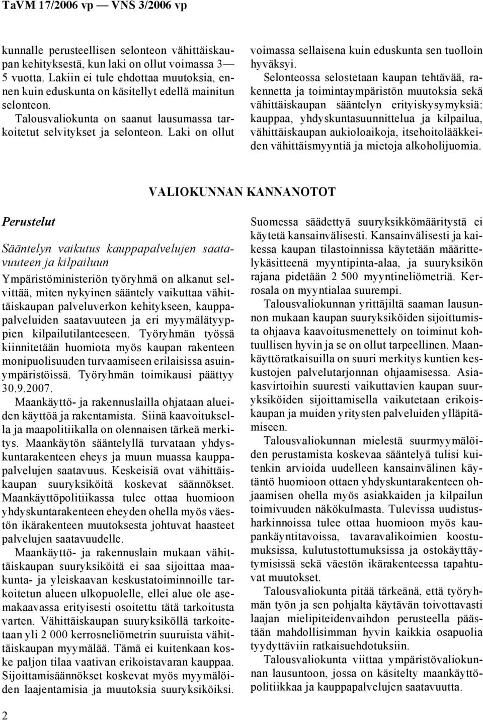 Selonteossa selostetaan kaupan tehtävää, rakennetta ja toimintaympäristön muutoksia sekä vähittäiskaupan sääntelyn erityiskysymyksiä: kauppaa, yhdyskuntasuunnittelua ja kilpailua, vähittäiskaupan