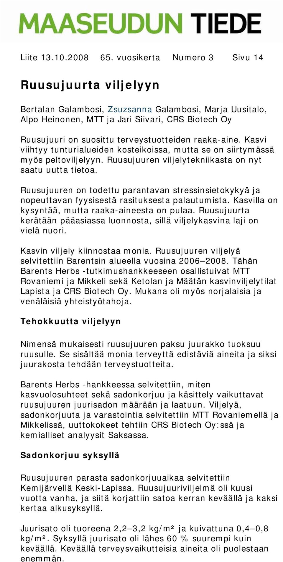 raaka-aine. Kasvi viihtyy tunturialueiden kosteikoissa, mutta se on siirtymässä myös peltoviljelyyn. Ruusujuuren viljelytekniikasta on nyt saatu uutta tietoa.