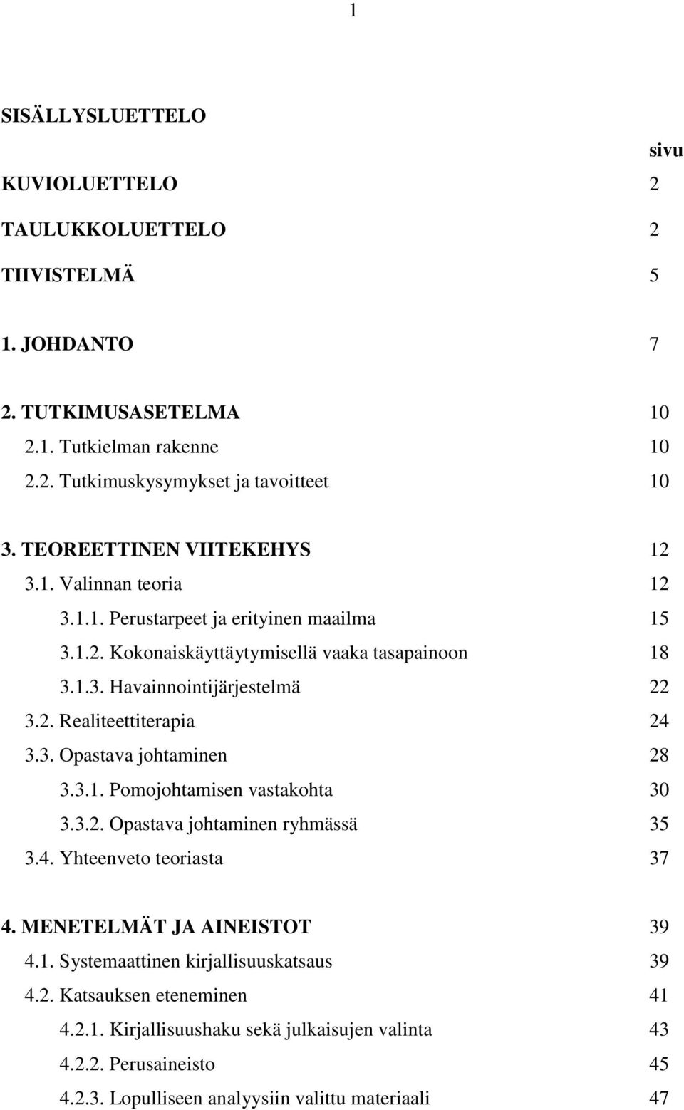 3. Opastava johtaminen 28 3.3.1. Pomojohtamisen vastakohta 30 3.3.2. Opastava johtaminen ryhmässä 35 3.4. Yhteenveto teoriasta 37 4. MENETELMÄT JA AINEISTOT 39 4.1. Systemaattinen kirjallisuuskatsaus 39 4.