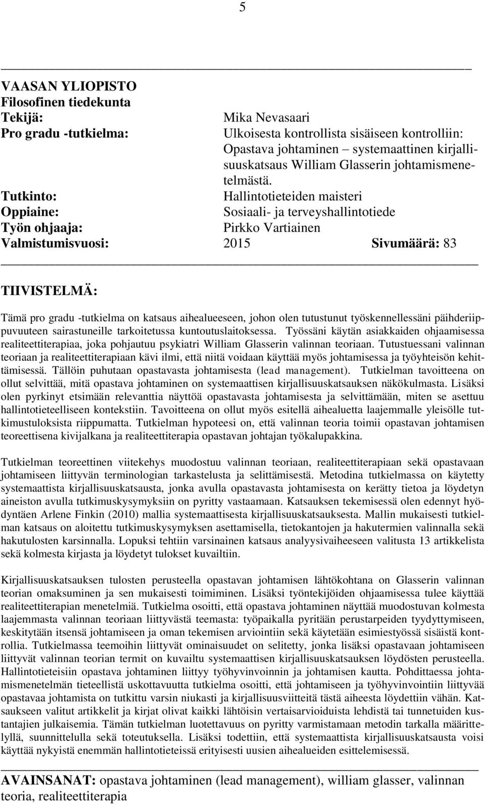 Tutkinto: Hallintotieteiden maisteri Oppiaine: Sosiaali- ja terveyshallintotiede Työn ohjaaja: Pirkko Vartiainen Valmistumisvuosi: 2015 Sivumäärä: 83 TIIVISTELMÄ: Tämä pro gradu -tutkielma on katsaus